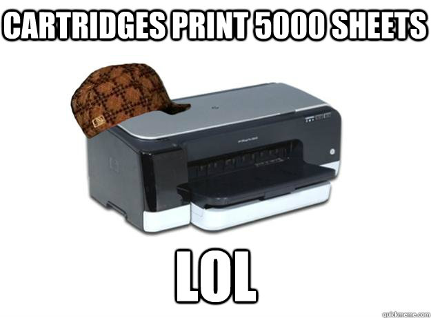 cartridges print 5000 sheets lol  Scumbag Printer