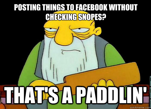 Posting things to Facebook without checking Snopes? That's a paddlin' - Posting things to Facebook without checking Snopes? That's a paddlin'  Thats a paddlin