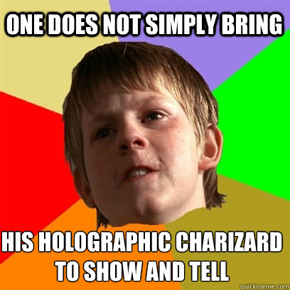 one does not simply bring  His holographic charizard to show and tell  Angry School Boy