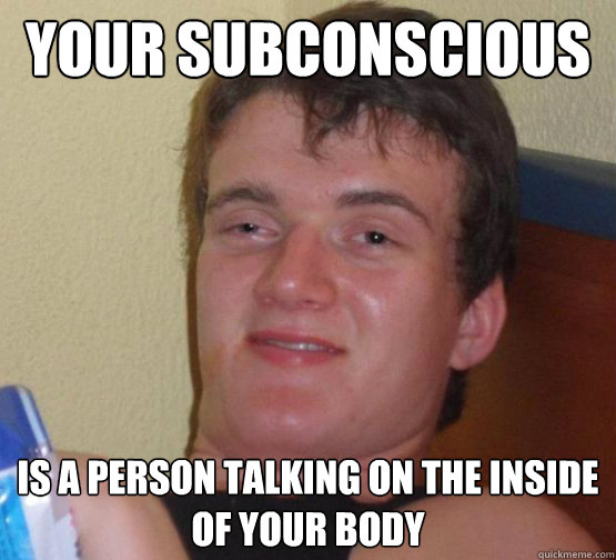 Your subconscious  is a person talking on the inside of your body - Your subconscious  is a person talking on the inside of your body  Stoner Stanley