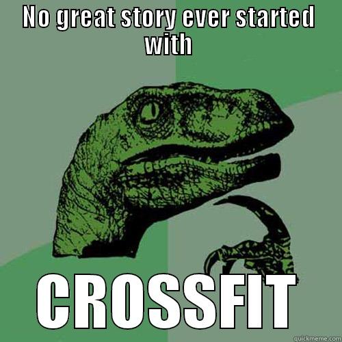 NO GREAT STORY EVER STARTED WITH CROSSFIT Philosoraptor