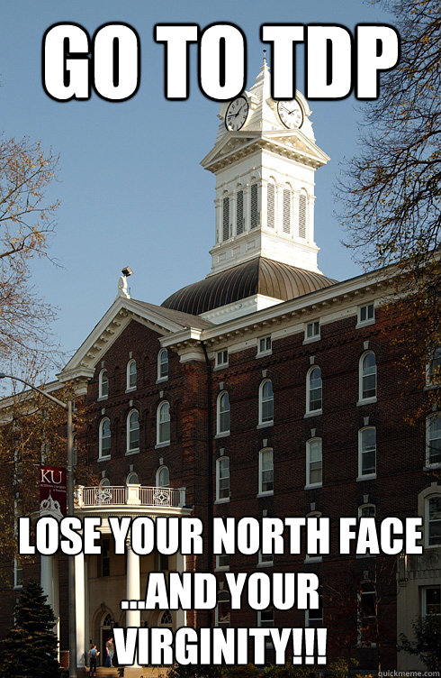 go to tdp lose your north face
...and your virginity!!!  