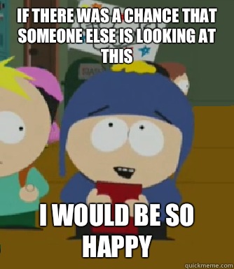 If there was a chance that someone else is looking at this I would be so happy  Craig - I would be so happy