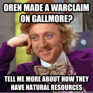 Oren made a Warclaim on Gallmore? Tell me more about how they have natural resources  Condescending Wonka