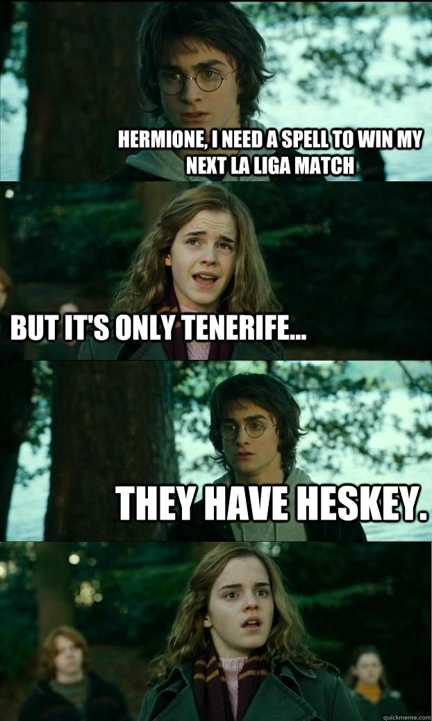 Hermione, I need a spell to win my next La Liga match But it's only Tenerife... They have Heskey.  Horny Harry