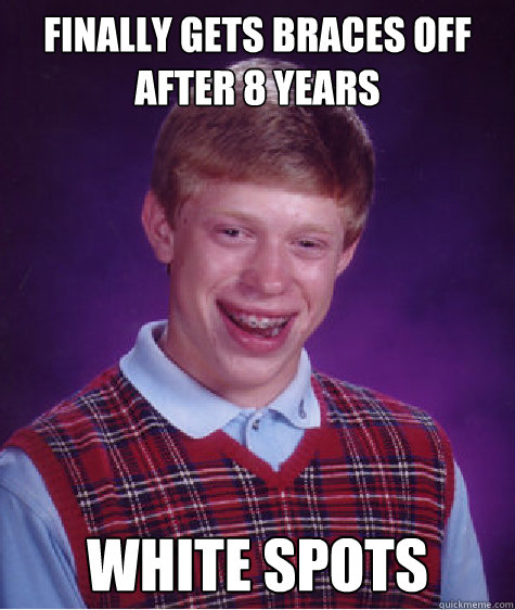 Finally gets braces off after 8 years White Spots Caption 3 goes here  Bad Luck Brian