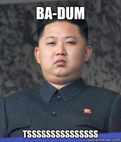 BA-DUM  Tsssssssssssssss - BA-DUM  Tsssssssssssssss  North Korea