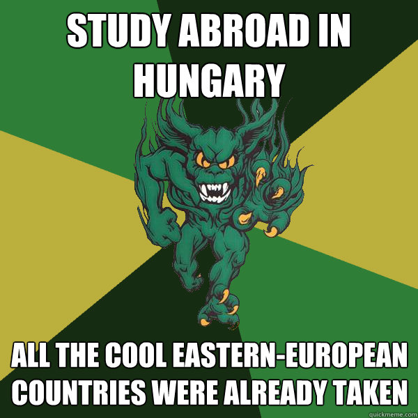 Study abroad in Hungary All the cool eastern-European countries were already taken  Green Terror