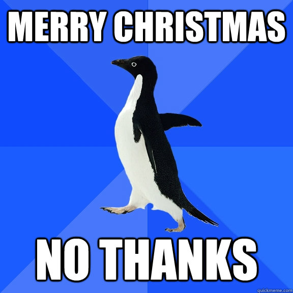 Merry Christmas No Thanks  Socially Awkward Penguin