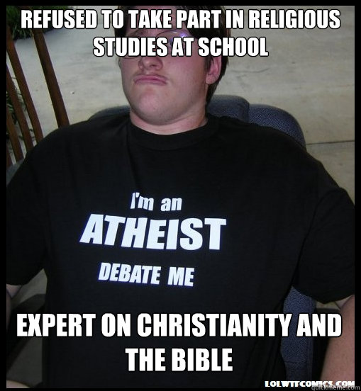 Refused to take part in Religious studies at school Expert on Christianity and the Bible  Scumbag Atheist