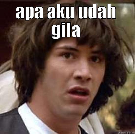 APA AKU UDAH GILA  conspiracy keanu