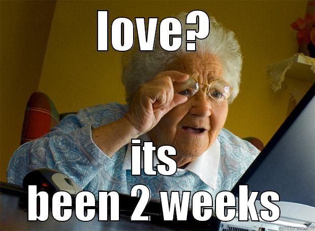 LOVE? ITS BEEN 2 WEEKS Grandma finds the Internet