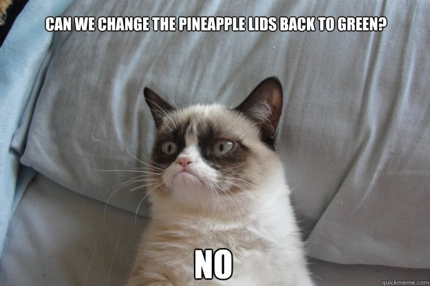 Can we change the pineapple lids back to green? no  GrumpyCatOL