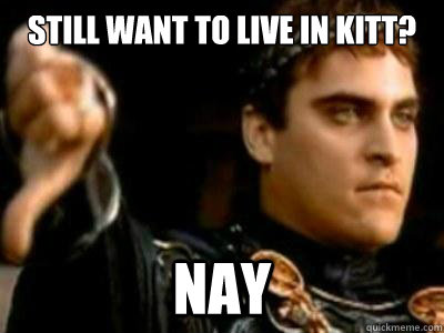 Still want to live in Kitt? Nay  Downvoting Roman