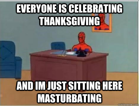 Everyone is Celebrating Thanksgiving and im just sitting here masturbating  Spiderman Desk