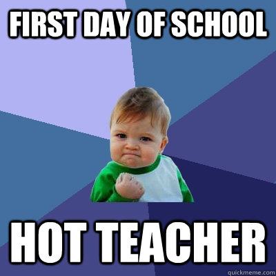 first day of school hot teacher - first day of school hot teacher  Success Kid