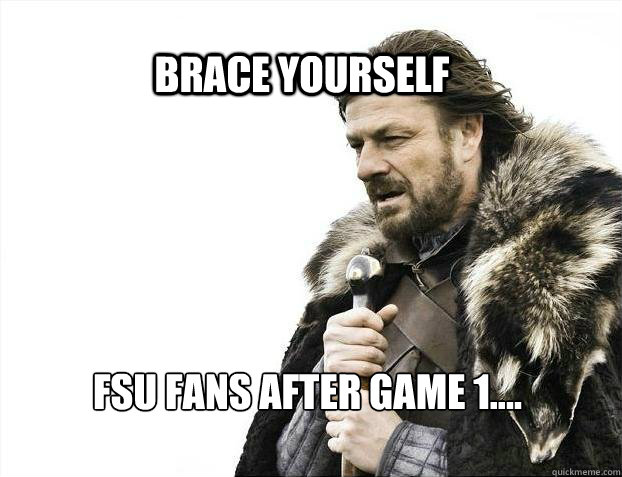 BRACE YOURSELf FSU fans after game 1.... - BRACE YOURSELf FSU fans after game 1....  BRACE YOURSELF SOLO QUEUE