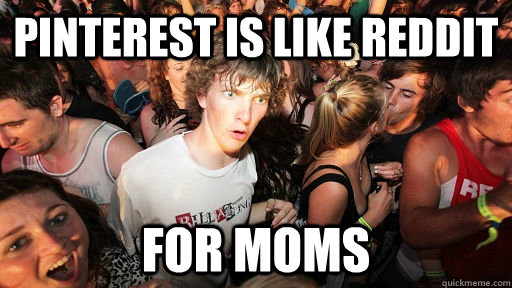 pinterest is like reddit for moms  Sudden Clarity Clarence