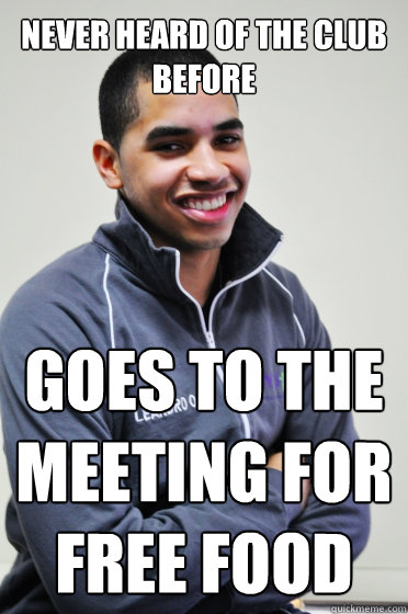 Never heard of the club before Goes to the meeting for Free Food  Excited Poly Kid
