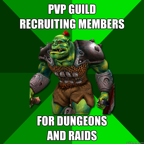 PVP GUILD
RECRUITING MEMBERS FOR DUNGEONS
AND RAIDS  Derpy Orc