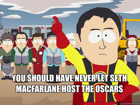  you should have never let Seth Macfarlane host the Oscars  Captain Hindsight