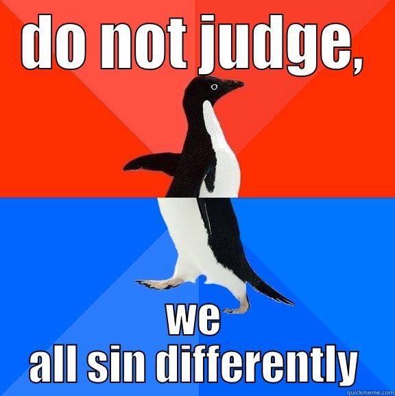 DO NOT JUDGE, WE ALL SIN DIFFERENTLY Socially Awesome Awkward Penguin