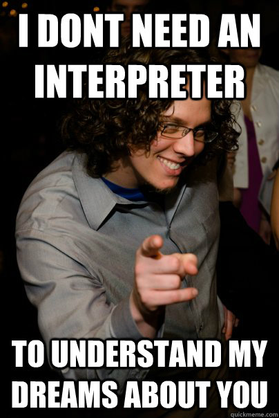 I dont need an interpreter to understand my dreams about you  Christian Pickup Line Marc