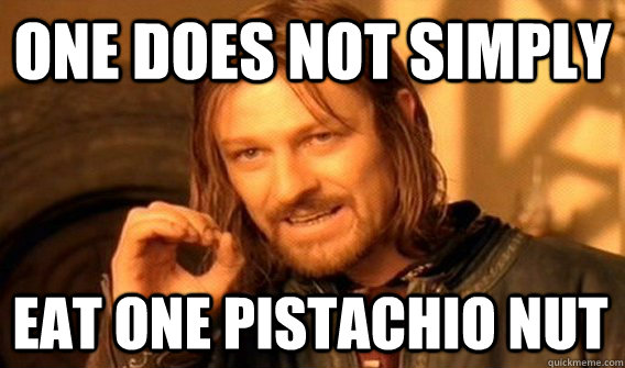 ONE DOES NOT SIMPLY EAT ONE PISTACHIO NUT  One Does Not Simply