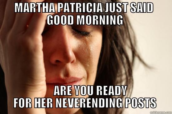 MARTHA PATRICIA JUST SAID  GOOD MORNING      ARE YOU READY FOR HER NEVERENDING POSTS First World Problems