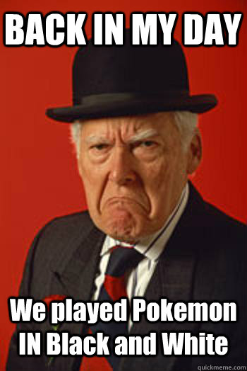 BACK IN MY DAY We played Pokemon IN Black and White  - BACK IN MY DAY We played Pokemon IN Black and White   Pissed old guy
