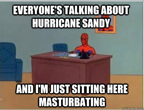 Everyone's talking about hurricane Sandy and i'm just sitting here masturbating  Spiderman Desk