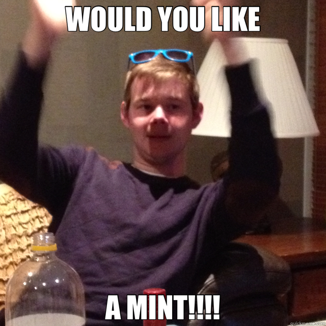 WOULD YOU LIKE A MINT!!!! mint quickmeme