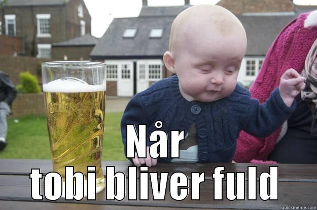  NÅR TOBI BLIVER FULD drunk baby