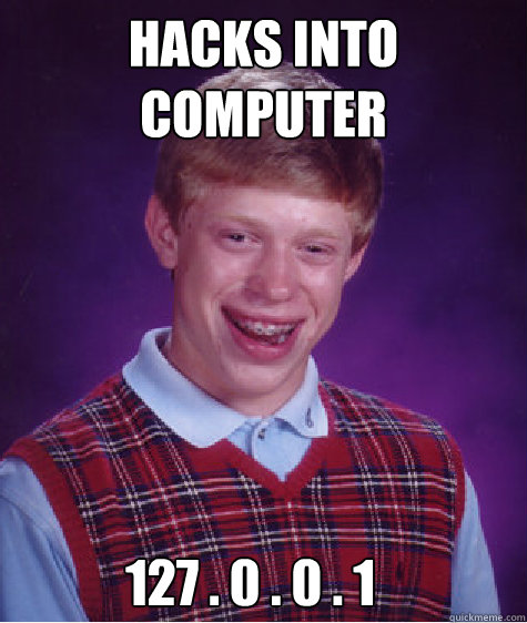 hacks into computer 127 . 0 . 0 . 1  Bad Luck Brian