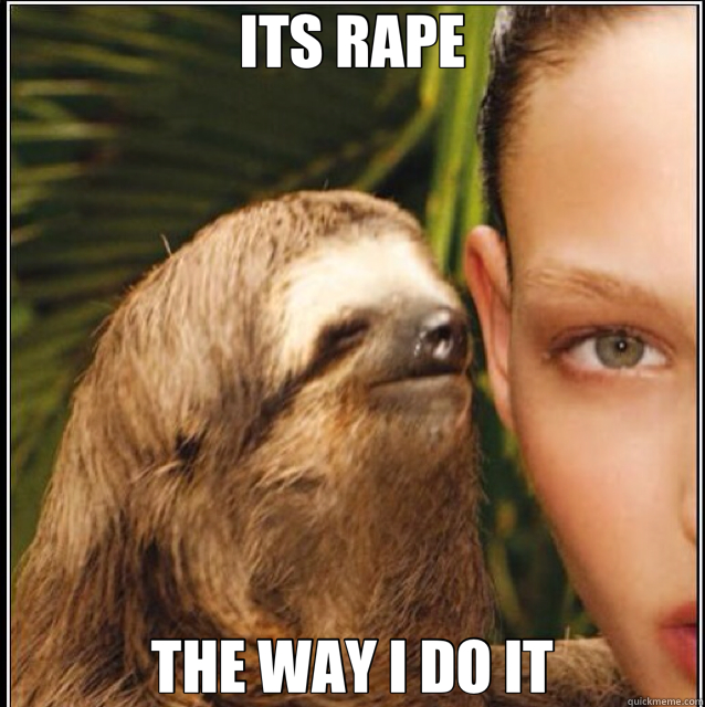 ITS RAPE THE WAY I DO IT  rape sloth