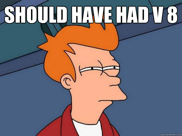 should have had v 8   Futurama Fry