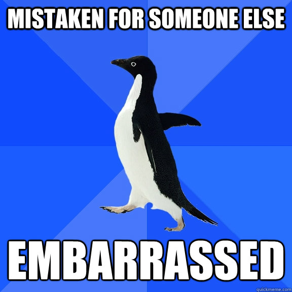 Mistaken for someone else Embarrassed   Socially Awkward Penguin