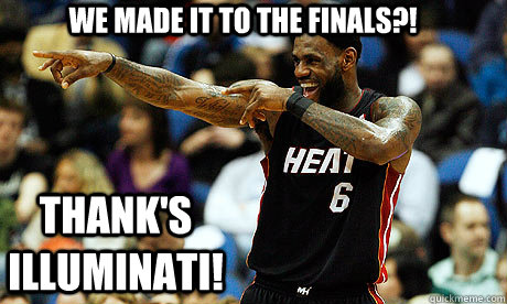 we made it to the finals?! thank's illuminati! - we made it to the finals?! thank's illuminati!  Lebron James