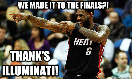 we made it to the finals?! thank's illuminati!  Lebron James