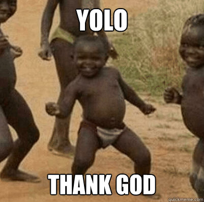 YOLO Thank God
  Third World Success Kid
