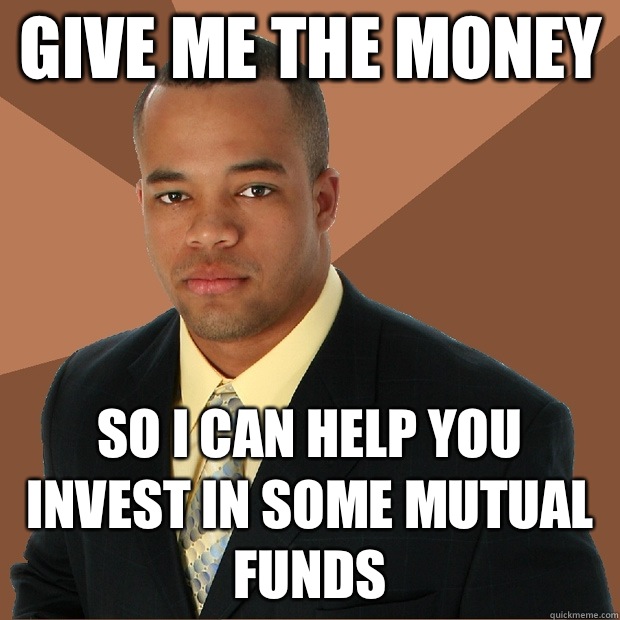 Give me the money So I can help you invest in some mutual funds  Successful Black Man