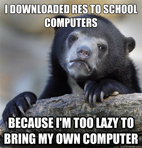I downloaded RES to school computers because i'm too lazy to bring my own computer  Confession Bear