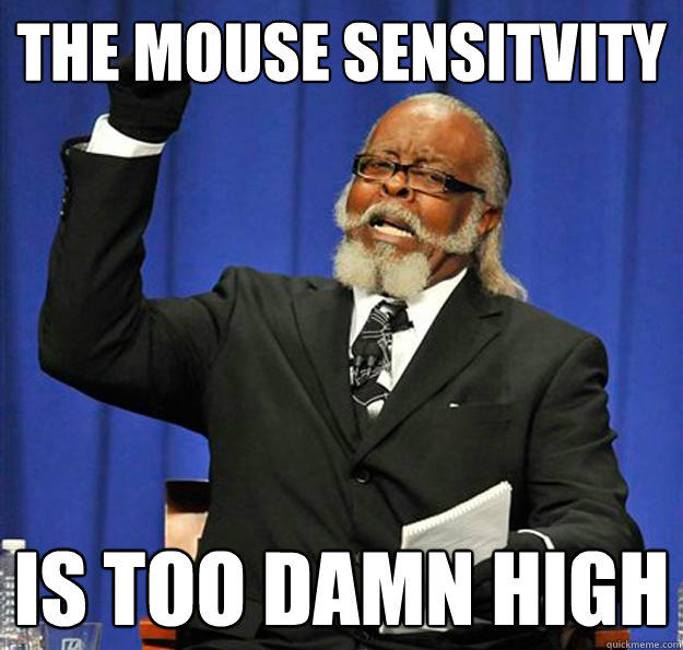 The Mouse sensitvity Is too damn high  Jimmy McMillan