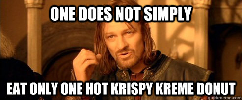 One does not simply eat only one hot krispy kreme donut  One Does Not Simply