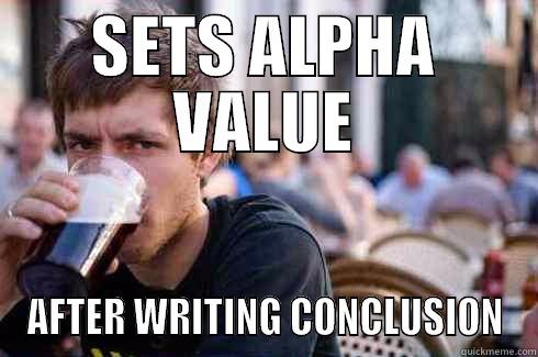 AP Stats Senioritus - SETS ALPHA VALUE AFTER WRITING CONCLUSION Lazy College Senior