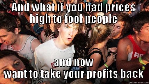 AND WHAT IF YOU HAD PRICES HIGH TO FOOL PEOPLE AND NOW WANT TO TAKE YOUR PROFITS BACK Sudden Clarity Clarence