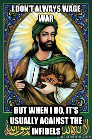 I don't always wage war But when I do, It's usually against the infidels  most interesting mohamad