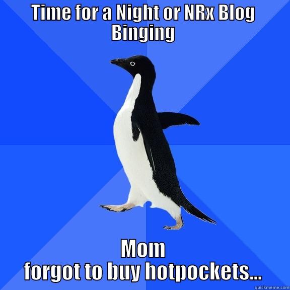 TIME FOR A NIGHT OR NRX BLOG BINGING MOM FORGOT TO BUY HOTPOCKETS... Socially Awkward Penguin