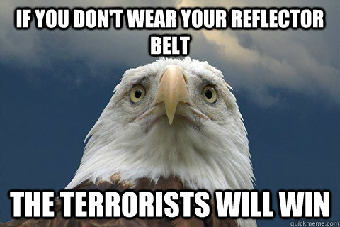If you don't wear your reflector belt The terrorists will win - If you don't wear your reflector belt The terrorists will win  Misc