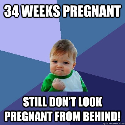 34 Weeks Pregnant still don't look pregnant from behind!  - 34 Weeks Pregnant still don't look pregnant from behind!   Success Kid